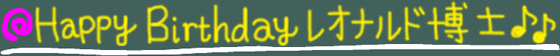 Happy birthdayレオナルド博士